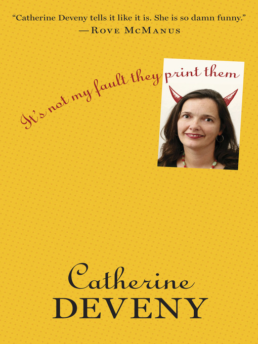 Title details for It's Not My Fault They Print Them by Catherine Deveny - Available